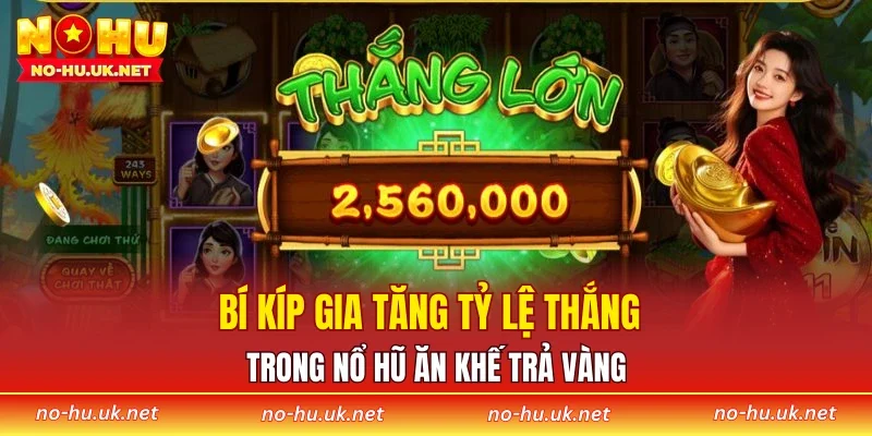 Bí kíp gia tăng tỷ lệ thắng trong nổ hũ Ăn Khế Trả Vàng