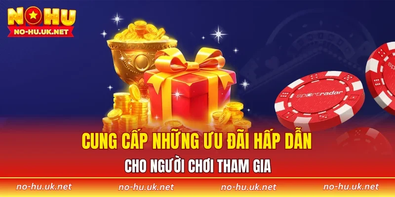 Cung cấp những ưu đãi hấp dẫn cho người chơi tham gia