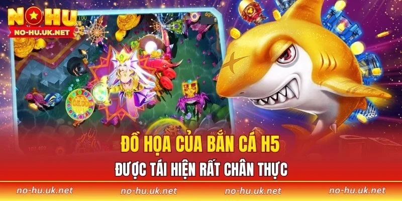Đồ họa của bắn cá H5 được tái hiện rất chân thực