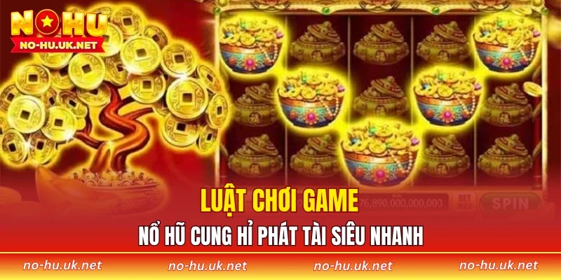 Luật chơi game nổ hũ cung hỉ phát tài siêu nhanh