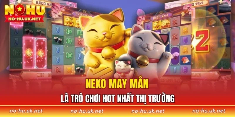 Neko May Mắn là trò chơi hot nhất thị trường