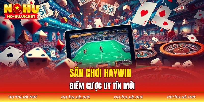 Sân chơi HAYWIN - điểm cược uy tín mới