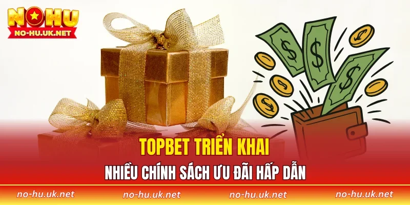 TOPBET triển khai nhiều chính sách ưu đãi hấp dẫn